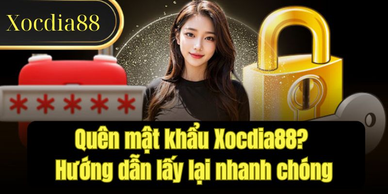 Quên mật khẩu Xocdia88? Hướng dẫn lấy lại nhanh chóng 1 quen mat khau 1